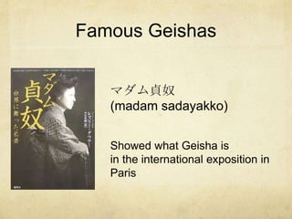 Famous Geishas 
ޥؑū 
(madam sadayakko) 
Showed what Geisha is 
in the international exposition in 
Paris 
 