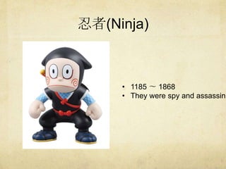 (Ninja) 
? 1185 ?1868 
? They were spy and assassin 
 