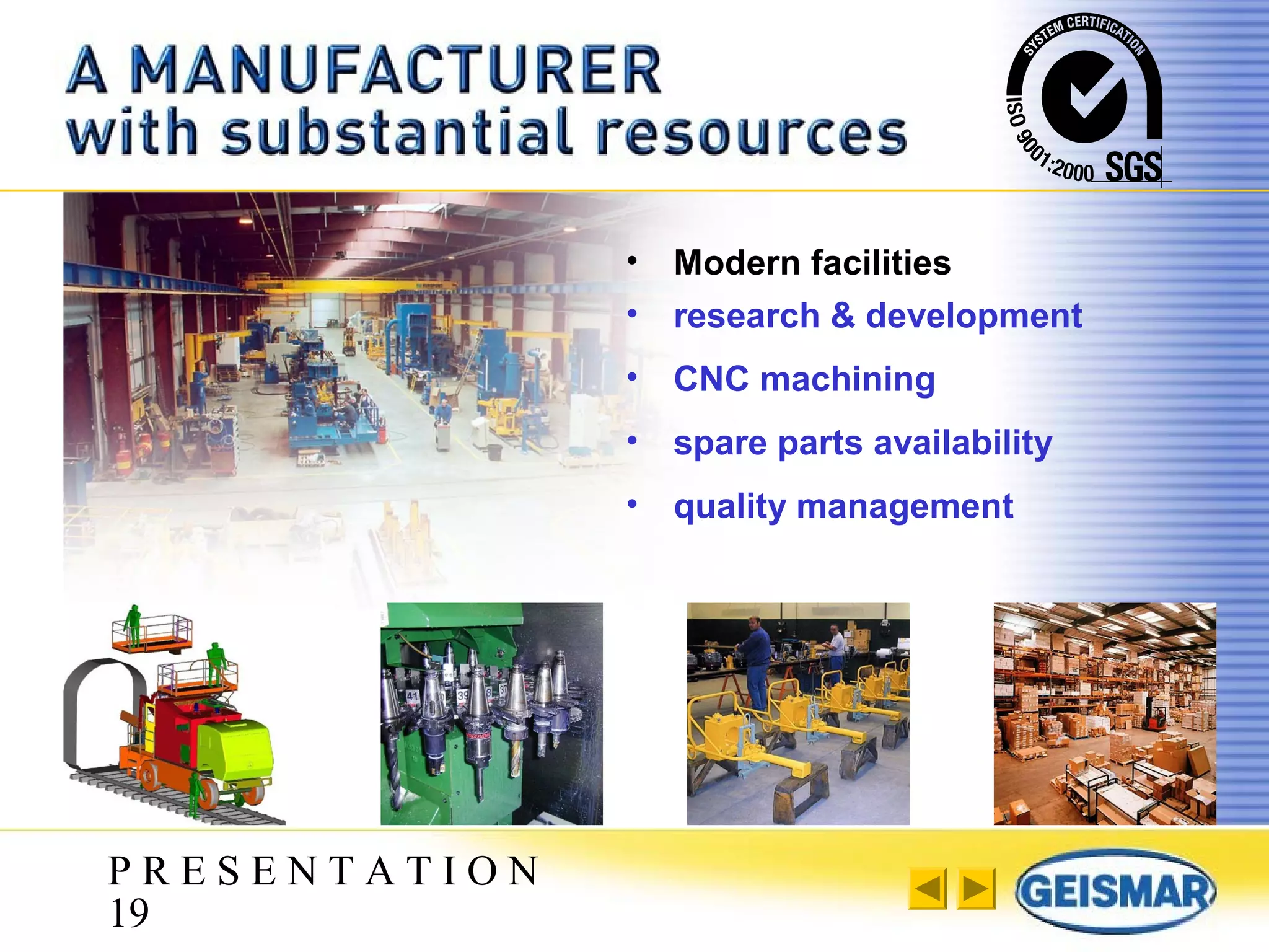 P R E S E N T A T I O N
19
• Modern facilities
• research & development
• CNC machining
• spare parts availability
• quality management
 