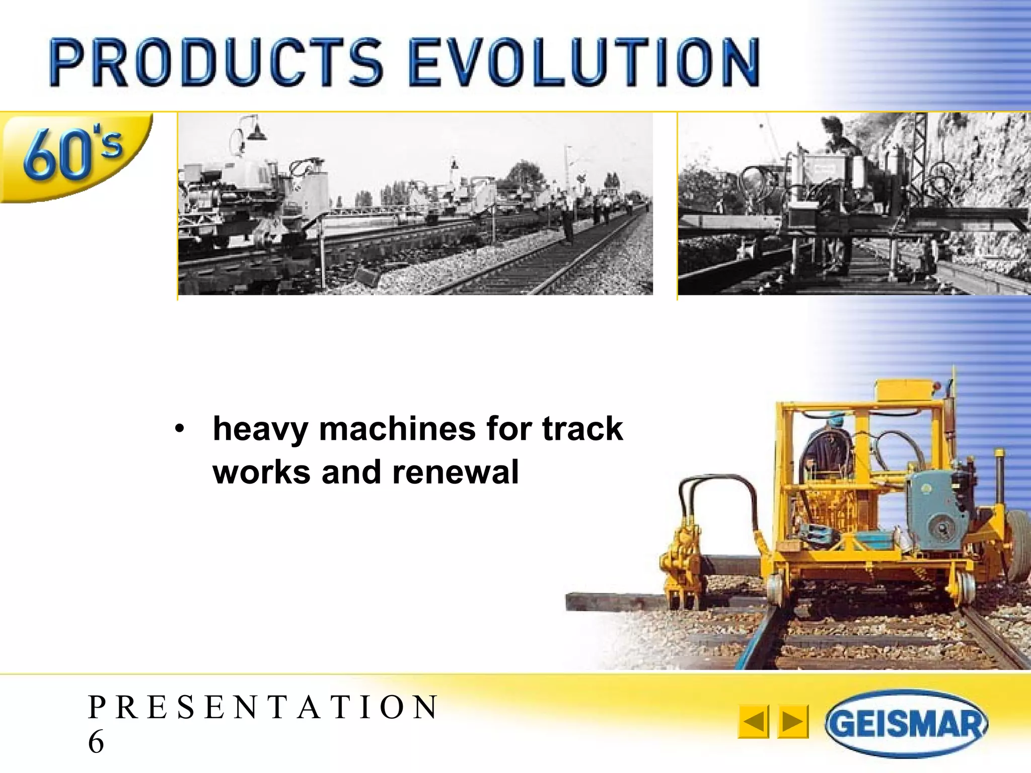 P R E S E N T A T I O N
6
• heavy machines for track
works and renewal
 