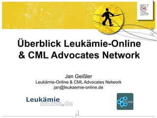 Überblick Leukämie-Online
& CML Advocates Network
Jan Geißler
Leukämie-Online & CML Advocates Network
jan@leukaemie-online.de
 