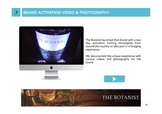 14
BRAND ACTIVATION VIDEO & PHOTOGRAPHY.7
The Botanist launched their brand with a two
day activation inviting mixologists...