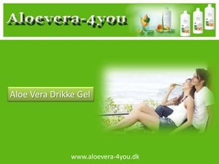 www.aloevera-4you.dk
Aloe Vera Drikke Gel
 