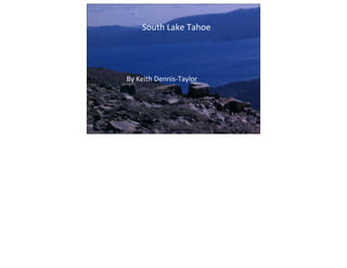 South	
  Lake	
  Tahoe
By	
  Keith	
  Dennis-­‐Taylor	
  
 