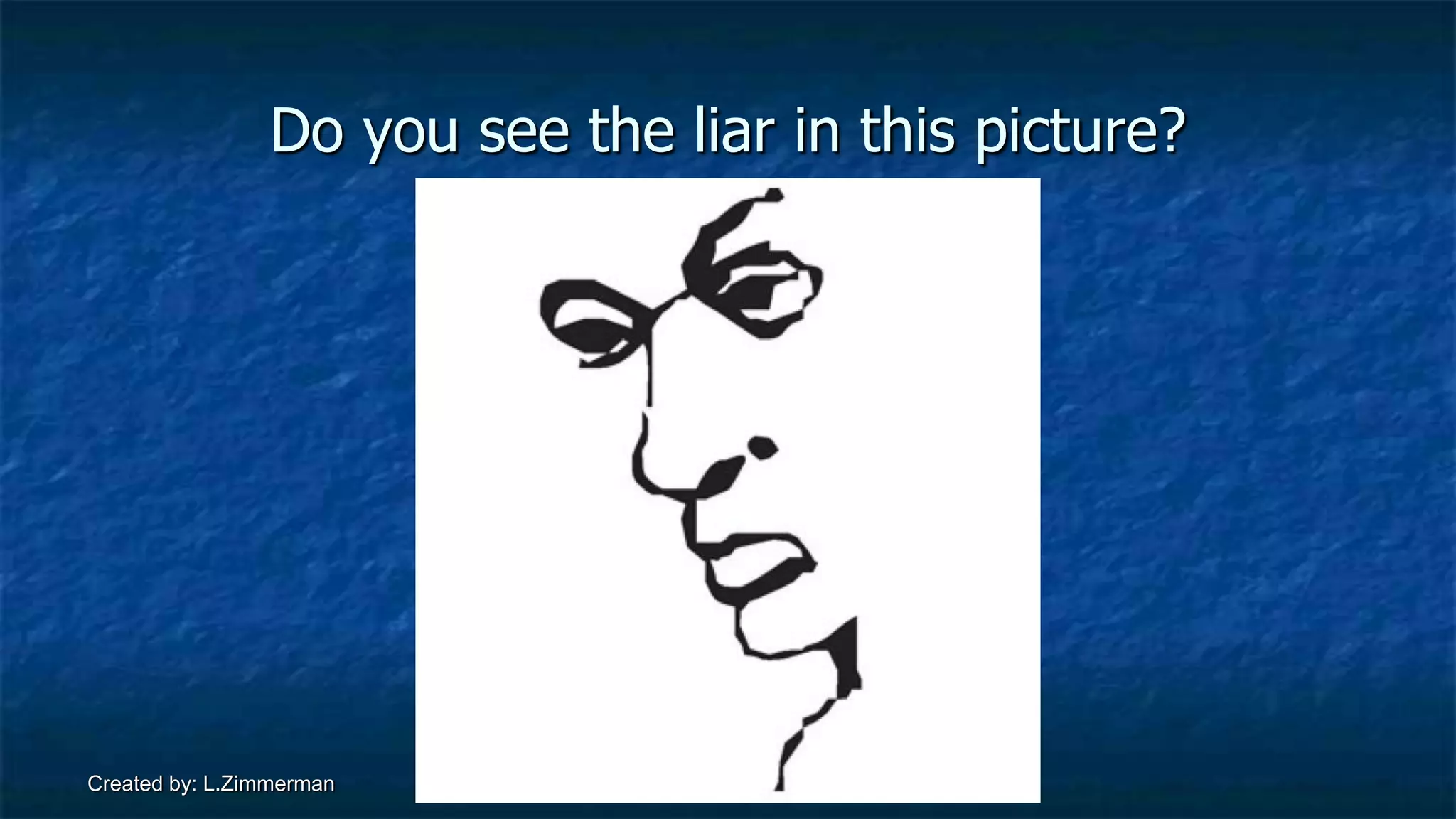 Do you see the liar in this picture?
Created by: L.Zimmerman
 