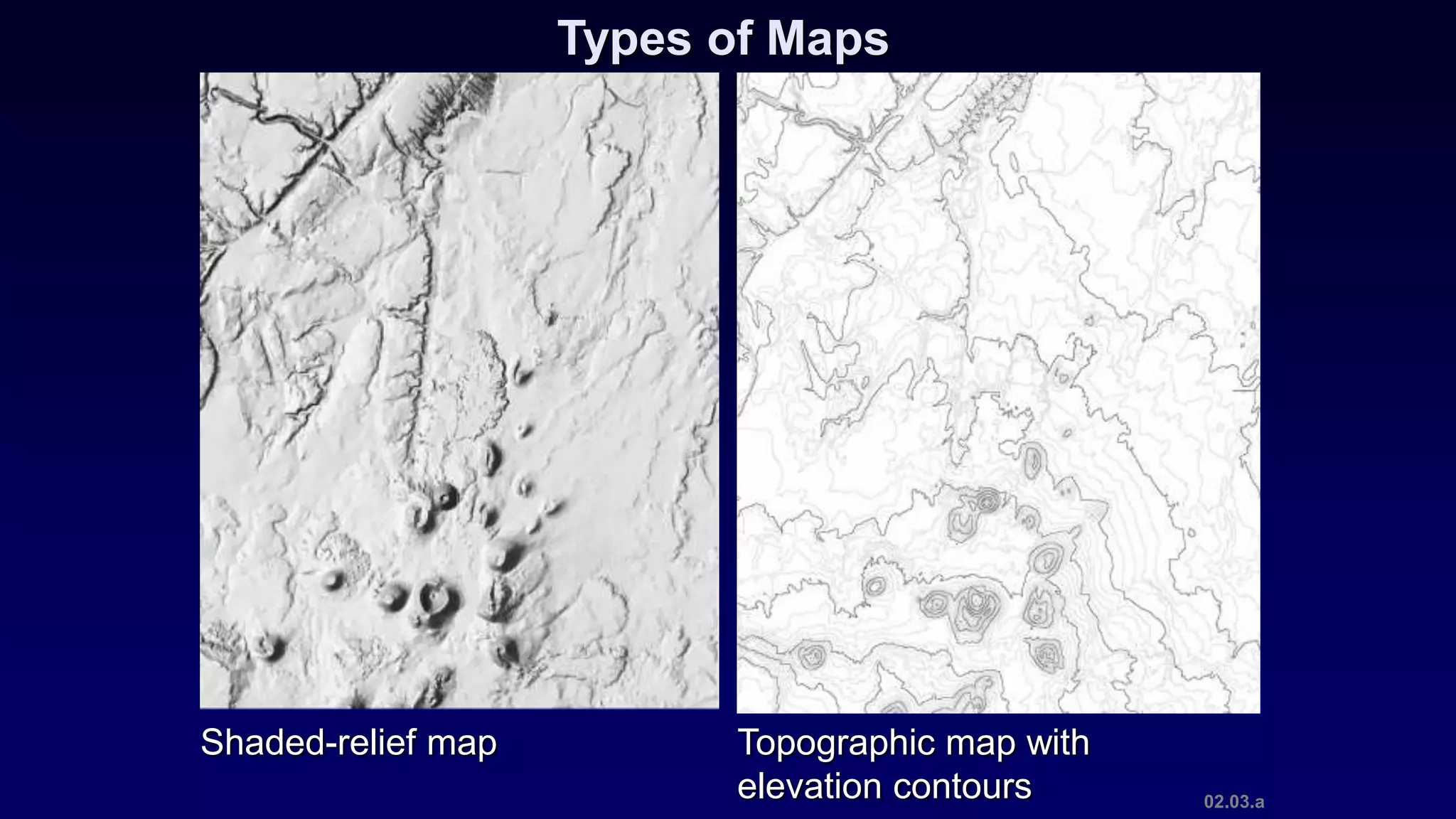 Types of Maps
Topographic map with
elevation contours
Shaded-relief map
02.03.a
 