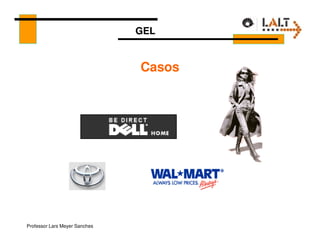 GEL


                               Casos




Professor Lars Meyer Sanches
 