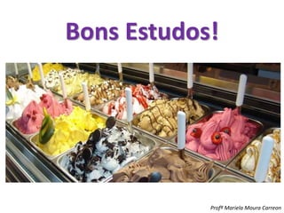 Bons Estudos!
Profª Mariela Moura Carreon
 