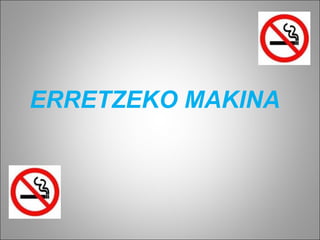 ERRETZEKO MAKINA
 