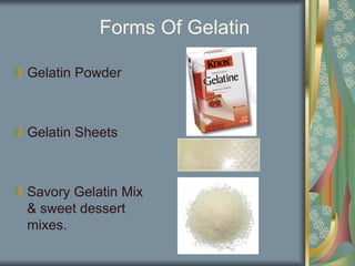 Forms Of Gelatin
Gelatin Powder
Gelatin Sheets
Savory Gelatin Mix
& sweet dessert
mixes.
 