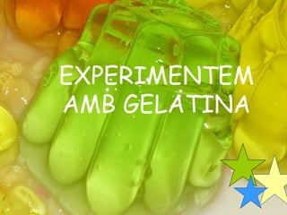 EXPERIMENTEM AMB GELATINA 