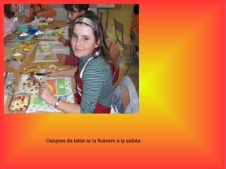 Despres de tallar-la la ficàvem a la safata.  