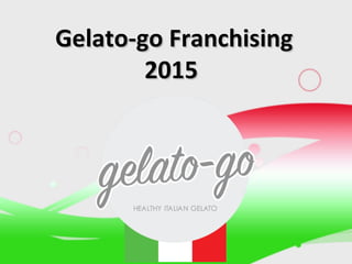 Gelato-go FranchisingGelato-go Franchising
20152015
 