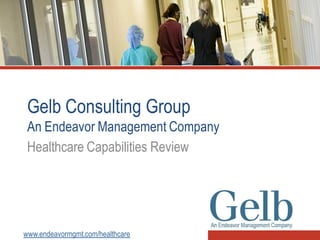 Gelb Consulting Group
 An Endeavor Management Company
 Healthcare Capabilities Review




www.endeavormgmt.com/healthcare
 