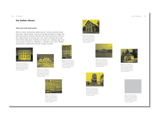 Die Gelben Häuser
16 17A u c h a n d e r s w o .
Gelb und nicht etwa weiss
Dolor sit amet, consectetuer adipiscing elit. Aenean commodo ligula
eget dolor. Aenean massa. Cum sociis natoque penatibus et magnis dis
parturient montes, nascetur ridiculus mus. Donec quam felis, ultricies
nec, pellentesque eu, pretium quis, sem. Nulla consequat massa quis
enim. Donec pede justo, fringilla vel, aliquet nec, vulputate eget, arcu.
In enim justo, rhoncus ut, imperdiet a, venenatis vitae, justo. Nullam
dictum felis eu pede mollis pretium. Integer tincidunt.
Dieser Text ist jedoch mo-
mentan noch ein sogenann-
terd soll aufzeigen, dass er
klein gesetzt wird und eine
weitere Informationsquelle
im Layout darstellt.
Dieser Text ist jedoch mo-
mentan noch ein sogenann-
terd soll aufzeigen, dass er
klein gesetzt wird und eine
weitere Informationsquelle
im Layout darstellt.
Dieser Text ist jedoch mo-
mentan noch ein sogenann-
terd soll aufzeigen, dass er
klein gesetzt wird und eine
weitere Informationsquelle
im Layout darstellt.
Dieser Text ist jedoch mo-
mentan noch ein sogenann-
terd soll aufzeigen, dass er
klein gesetzt wird und eine
weitere Informationsquelle
im Layout darstellt.
Dieser Text ist jedoch mo-
mentan noch ein sogenann-
terd soll aufzeigen, dass er
klein gesetzt wird und eine
weitere Informationsquelle
im Layout darstellt.
Dieser Text ist jedoch mo-
mentan noch ein sogenann-
terd soll aufzeigen, dass er
klein gesetzt wird und eine
weitere Informationsquelle
im Layout darstellt.
Dieser Text ist jedoch mo-
mentan noch ein sogenann-
terd soll aufzeigen, dass er
klein gesetzt wird und eine
weitere Informationsquelle
im Layout darstellt.
Dieser Text ist jedoch mo-
mentan noch ein sogenann-
terd soll aufzeigen, dass er
klein gesetzt wird und eine
weitere Informationsquelle
im Layout darstellt. Dieser Text ist jedoch mo-
mentan noch ein sogenann-
terd soll aufzeigen, dass er
klein gesetzt wird und eine
weitere Informationsquelle
im Layout darstellt.
A r c h i t e k t u r
 