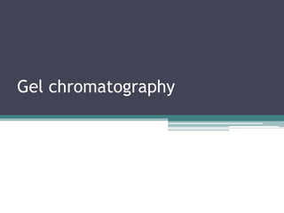 Gel chromatography
 