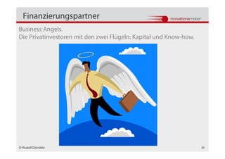 Finanzierungspartner
Business Angels.
Die Privatinvestoren mit den zwei Flügeln: Kapital und Know-how.




© Rudolf Dömötör                                                   20
 