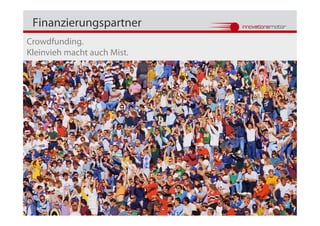 Finanzierungspartner
Crowdfunding.
Kleinvieh macht auch Mist.




© Rudolf Dömötör             35
 