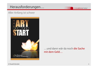 Herausforderungen…
Aller Anfang ist schwer




                          …und dann wär da noch die Sache
                          mit dem Geld…



© Rudolf Dömötör                                            4
 