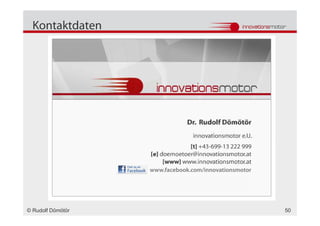 Kontaktdaten




                   www.facebook.com/innovationsmotor




© Rudolf Dömötör                                       50
 