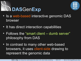 DAS Gen Exp <ul><li>Is a  web-based  interactive genomic  DAS  browser </li></ul><ul><li>It has direct interaction capabil...