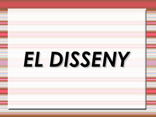 EL DISSENY 