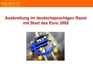                                                                                                                                                                                     
                                                            
                                                            
                                                                                                                                                                                                                                                
                                                            
Ausbreitung im deutschsprachigen Raum
mit Start des Euro 2002
 