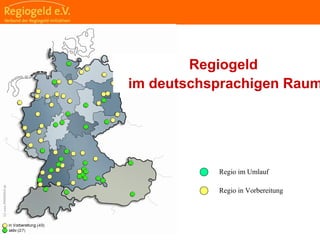                                                                                                                                                                                     
                                                            
                                                            
                                                                                                                                                                                                                                                
                                                            
Regio im Umlauf
Regio in Vorbereitung
Regiogeld
im deutschsprachigen Raum
 