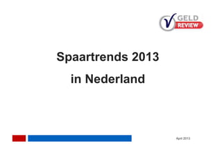 Spaartrends 2013
      in Nederland



                       April 2013




1
 