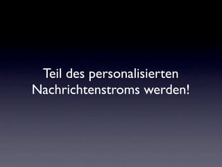 Teil des personalisierten
Nachrichtenstroms werden!
 