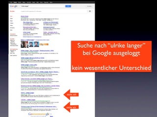 Suche nach “ulrike langer”
              bei Google ausgeloggt

     kein wesentlicher Unterschied


nicht ich



nicht ich
 
