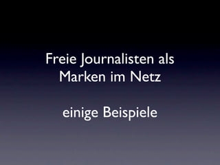 Freie Journalisten als
  Marken im Netz

  einige Beispiele
 