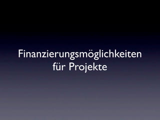 Finanzierungsmöglichkeiten
        für Projekte
 