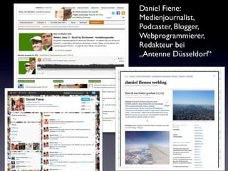 Daniel Fiene:
Medienjournalist,
Podcaster, Blogger,
Webprogrammierer,
Redakteur bei
„Antenne Düsseldorf“
 