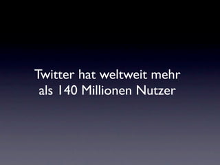 Twitter hat weltweit mehr
 als 140 Millionen Nutzer
 