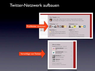 Twitter-Netzwerk aufbauen



           Proﬁlbilder anklicken




     Vorschläge von Twitter
 