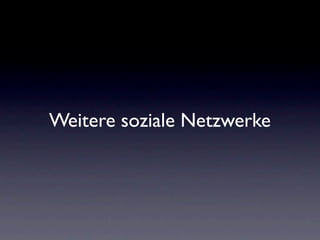 Weitere soziale Netzwerke
 