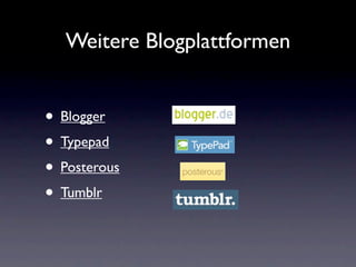 Weitere Blogplattformen


• Blogger
• Typepad
• Posterous
• Tumblr
 