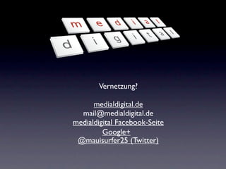 Vernetzung?

      medialdigital.de
  mail@medialdigital.de
medialdigital Facebook-Seite
         Google+
 @mauisurfer25 (Twitter)
 