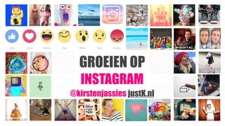 GROEIEN OP 
INSTAGRAM  
@kirstenjassies justK.nl
 
