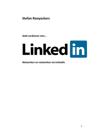 Stefan Rooyackers



Geld verdienen met...




Netwerken en netwerken via LinkedIn




                                      1
 