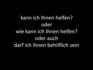 kann ich Ihnen helfen?
oder
wie kann ich Ihnen helfen?
oder auch
darf ich Ihnen behilflich sein
 