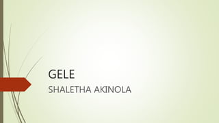 GELE
SHALETHA AKINOLA
 