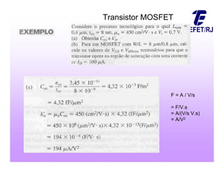 Transistor MOSFET
F = A / V/s
= F/V.s
= A/(V/s V.s)
= A/V2
 