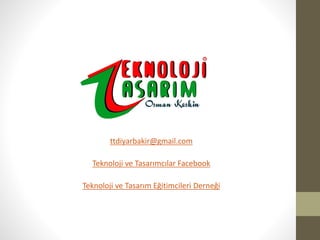 ttdiyarbakir@gmail.com
Teknoloji ve Tasarımcılar Facebook
Teknoloji ve Tasarım Eğitimcileri Derneği

 