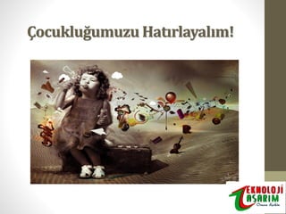 Çocukluğumuzu Hatırlayalım!

 
