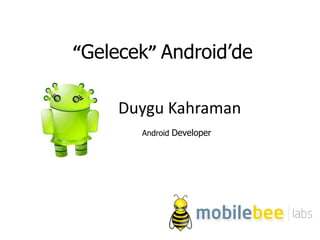 “Gelecek” Android’de

     Duygu Kahraman
       Android Developer
 