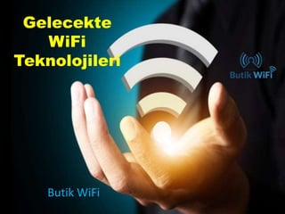 Gelecekte
WiFi
Teknolojileri
Butik WiFi
 