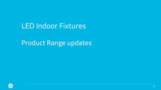 LED Indoor Fixtures
Product Range updates
10
 