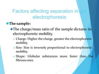 Factors affecting separation in gel
electrophoresis
⚫Thesample:
⚫The charge/mass ratio of the sample dictates its
electrop...